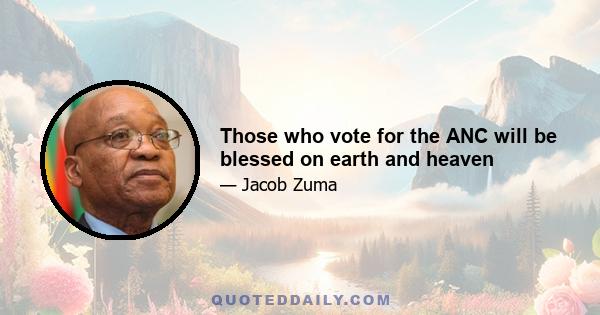 Those who vote for the ANC will be blessed on earth and heaven