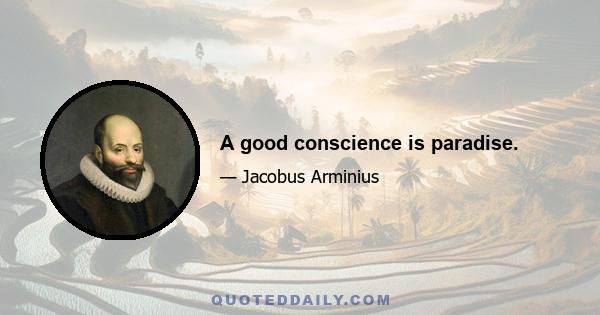 A good conscience is paradise.