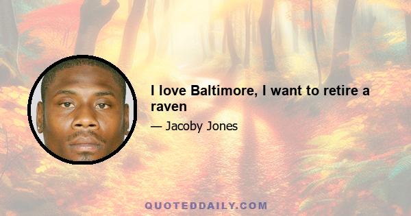 I love Baltimore, I want to retire a raven