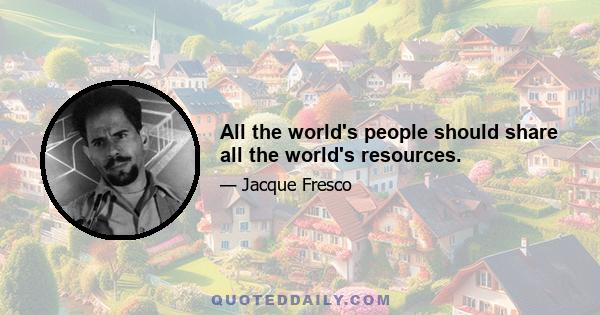 All the world's people should share all the world's resources.