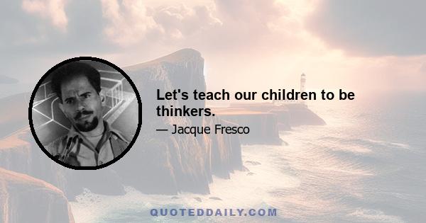 Let's teach our children to be thinkers.