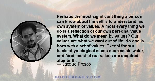 Perhaps the most significant thing a person can know about himself is to understand his own system of values. Almost every thing we do is a reflection of our own personal value system. What do we mean by values? Our