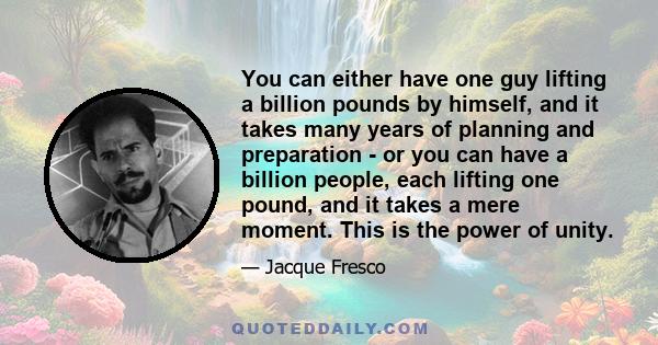 You can either have one guy lifting a billion pounds by himself, and it takes many years of planning and preparation - or you can have a billion people, each lifting one pound, and it takes a mere moment. This is the