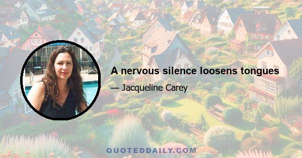 A nervous silence loosens tongues