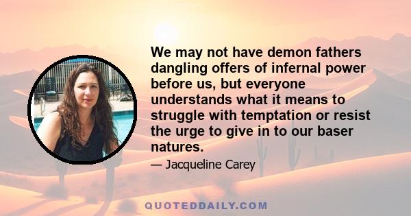 We may not have demon fathers dangling offers of infernal power before us, but everyone understands what it means to struggle with temptation or resist the urge to give in to our baser natures.