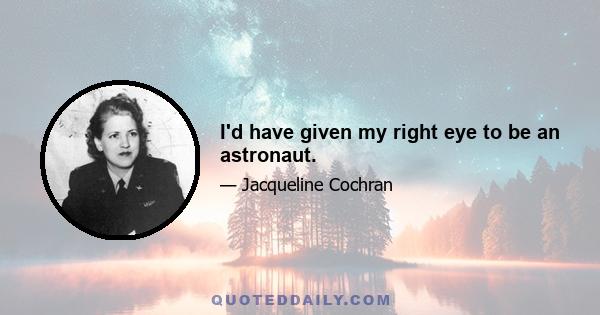 I'd have given my right eye to be an astronaut.