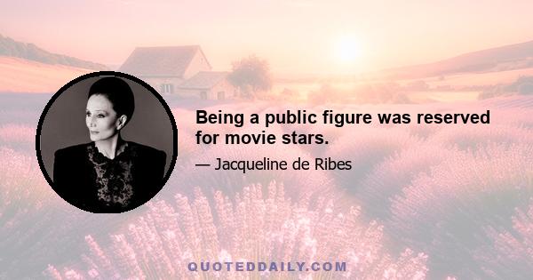 Being a public figure was reserved for movie stars.