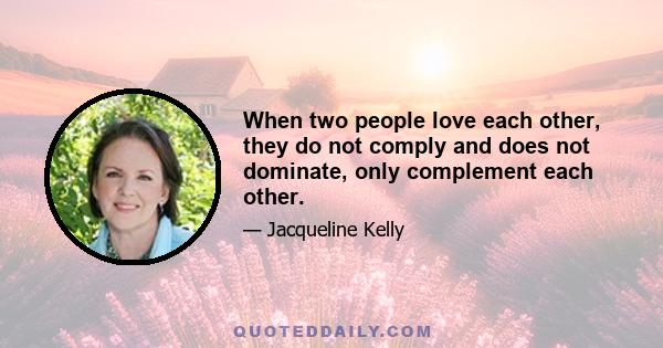 When two people love each other, they do not comply and does not dominate, only complement each other.