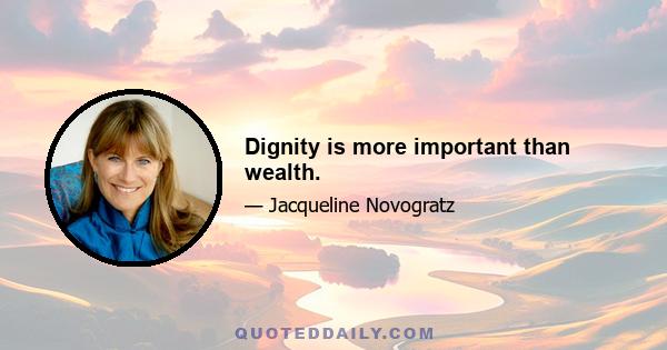 Dignity is more important than wealth.