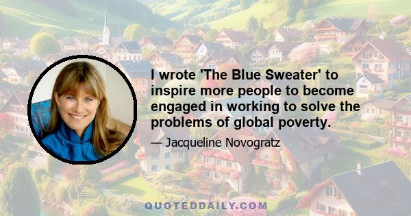 I wrote 'The Blue Sweater' to inspire more people to become engaged in working to solve the problems of global poverty.