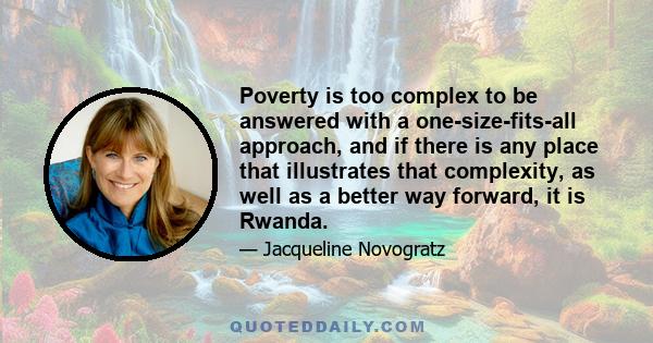 Poverty is too complex to be answered with a one-size-fits-all approach, and if there is any place that illustrates that complexity, as well as a better way forward, it is Rwanda.