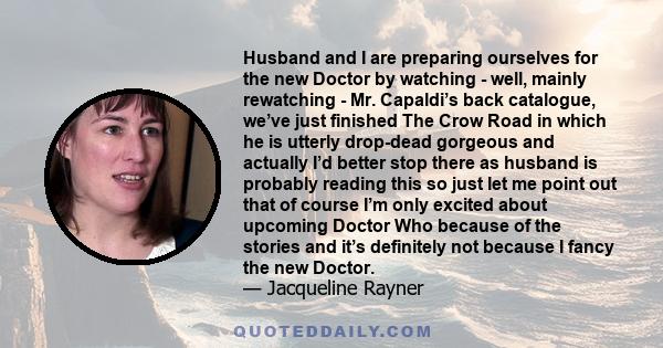 Husband and I are preparing ourselves for the new Doctor by watching - well, mainly rewatching - Mr. Capaldi’s back catalogue, we’ve just finished The Crow Road in which he is utterly drop-dead gorgeous and actually I’d 