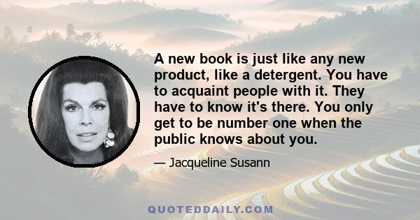 A new book is just like any new product, like a detergent. You have to acquaint people with it. They have to know it's there. You only get to be number one when the public knows about you.