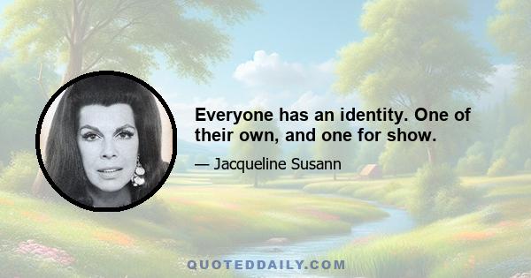 Everyone has an identity. One of their own, and one for show.