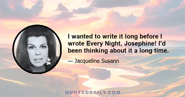 I wanted to write it long before I wrote Every Night, Josephine! I'd been thinking about it a long time.