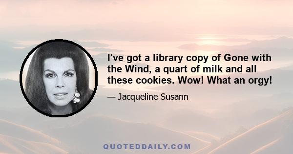 I've got a library copy of Gone with the Wind, a quart of milk and all these cookies. Wow! What an orgy!