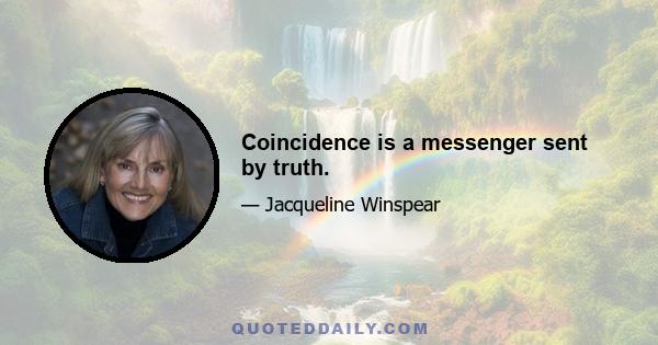 Coincidence is a messenger sent by truth.