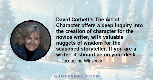 David Corbett's The Art of Character offers a deep inquiry into the creation of character for the novice writer, with valuable nuggets of wisdom for the seasoned storyteller. If you are a writer, it should be on your