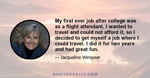 My first ever job after college was as a flight attendant. I wanted to travel and could not afford it, so I decided to get myself a job where I could travel. I did it for two years and had great fun.