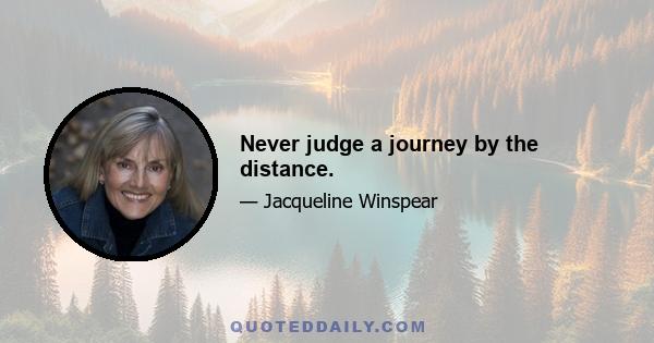 Never judge a journey by the distance.