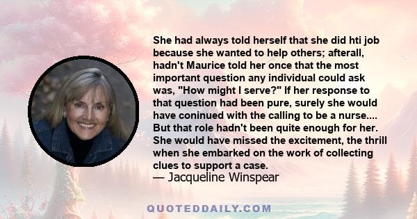 She had always told herself that she did hti job because she wanted to help others; afterall, hadn't Maurice told her once that the most important question any individual could ask was, How might I serve? If her