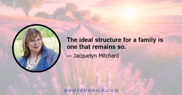 The ideal structure for a family is one that remains so.