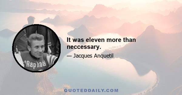 It was eleven more than neccessary.