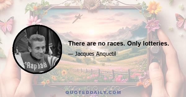 There are no races. Only lotteries.