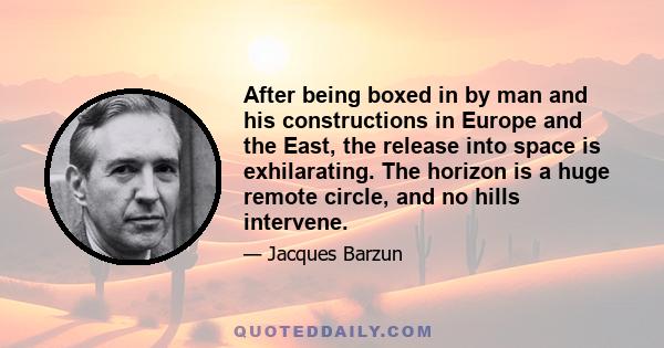 After being boxed in by man and his constructions in Europe and the East, the release into space is exhilarating. The horizon is a huge remote circle, and no hills intervene.