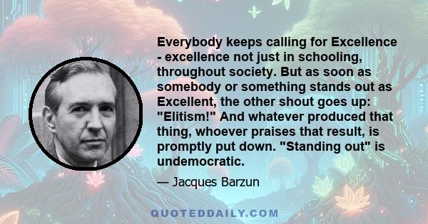 Everybody keeps calling for Excellence - excellence not just in schooling, throughout society. But as soon as somebody or something stands out as Excellent, the other shout goes up: Elitism! And whatever produced that