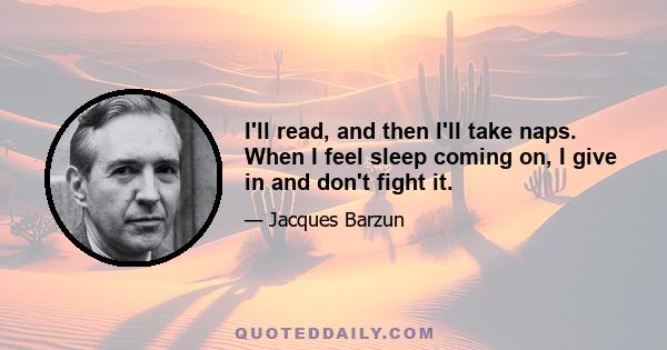 I'll read, and then I'll take naps. When I feel sleep coming on, I give in and don't fight it.