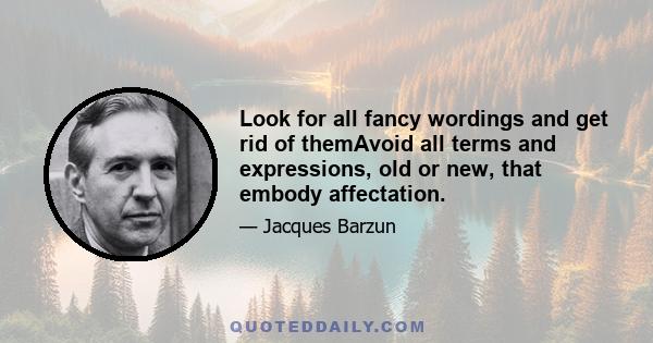 Look for all fancy wordings and get rid of themAvoid all terms and expressions, old or new, that embody affectation.