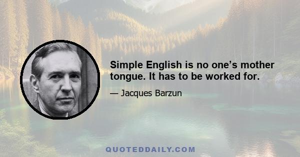 Simple English is no one’s mother tongue. It has to be worked for.