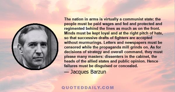 The nation in arms is virtually a communist state: the people must be paid wages and fed and protected and regimented behind the lines as much as on the front. Minds must be kept loyal and at the right pitch of hate, so 