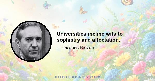 Universities incline wits to sophistry and affectation.