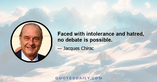 Faced with intolerance and hatred, no debate is possible.