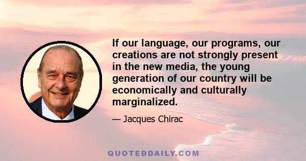 If our language, our programs, our creations are not strongly present in the new media, the young generation of our country will be economically and culturally marginalized.