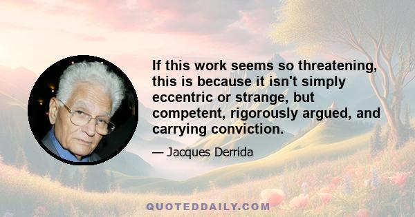 If this work seems so threatening, this is because it isn't simply eccentric or strange, but competent, rigorously argued, and carrying conviction.