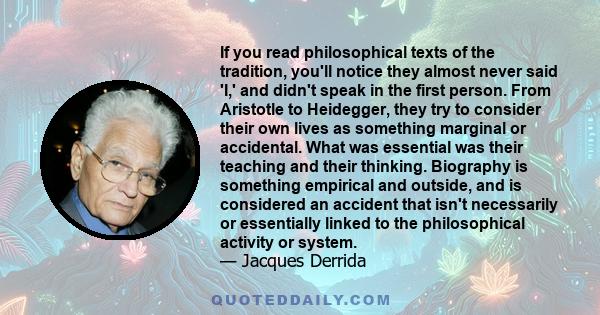 If you read philosophical texts of the tradition, you'll notice they almost never said 'I,' and didn't speak in the first person. From Aristotle to Heidegger, they try to consider their own lives as something marginal