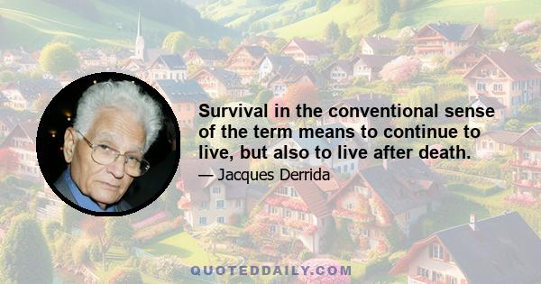 Survival in the conventional sense of the term means to continue to live, but also to live after death.