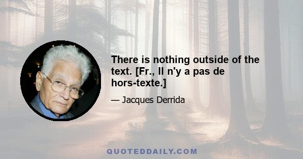 There is nothing outside of the text. [Fr., Il n'y a pas de hors-texte.]