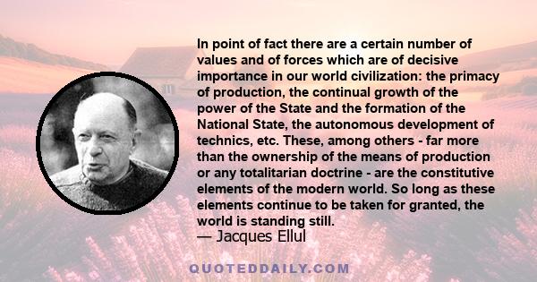 In point of fact there are a certain number of values and of forces which are of decisive importance in our world civilization: the primacy of production, the continual growth of the power of the State and the formation 