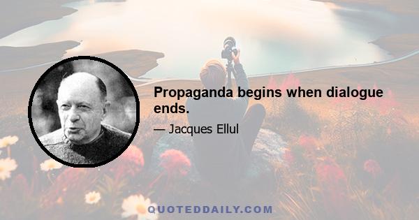 Propaganda begins when dialogue ends.