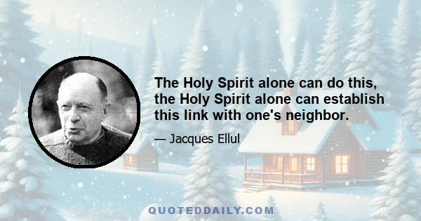 The Holy Spirit alone can do this, the Holy Spirit alone can establish this link with one's neighbor.