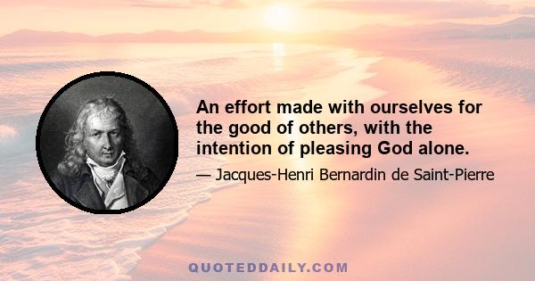 An effort made with ourselves for the good of others, with the intention of pleasing God alone.