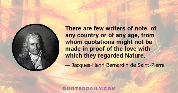 There are few writers of note, of any country or of any age, from whom quotations might not be made in proof of the love with which they regarded Nature.