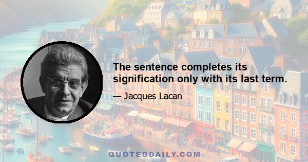 The sentence completes its signification only with its last term.