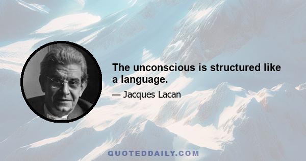 The unconscious is structured like a language.