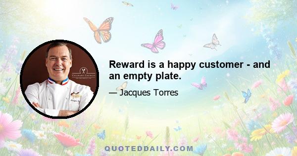 Reward is a happy customer - and an empty plate.