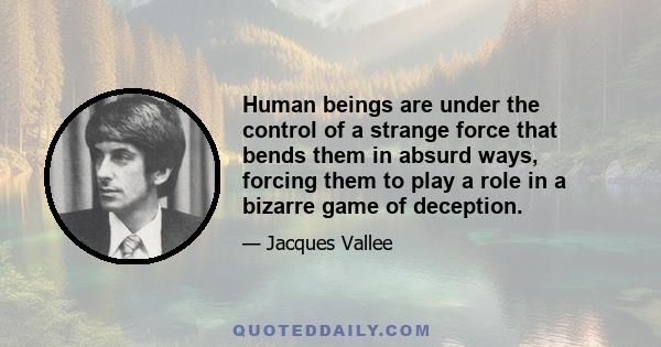 Human beings are under the control of a strange force that bends them in absurd ways, forcing them to play a role in a bizarre game of deception.